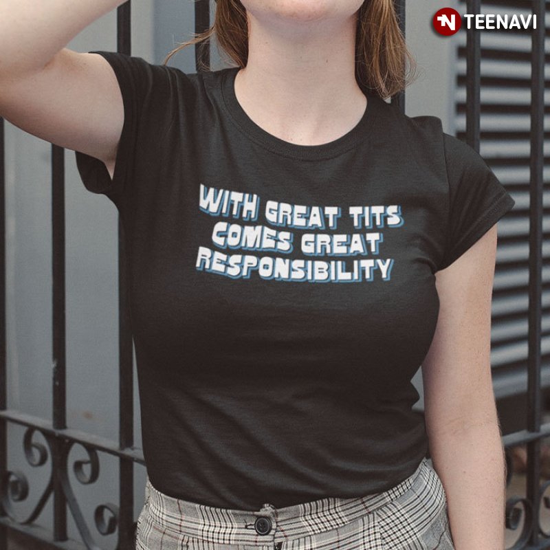 Funny Shirt, With Great Tits Comes Great Responsibility