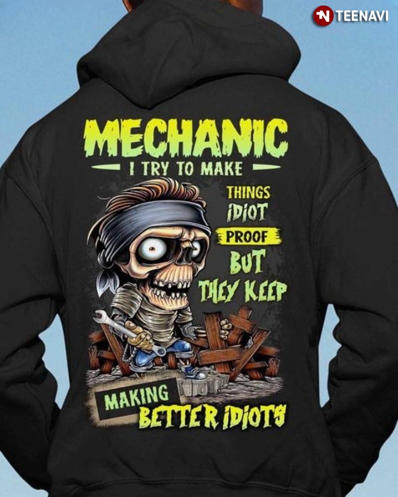 Cool Mechanic Hoodie, Mechanic I Try To Make Things Idiot Proof But They Keep