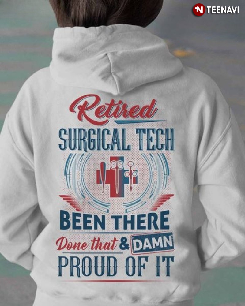 Retired Surgical Tech Hoodie, Retired Surgical Tech Been There Done That & Damn