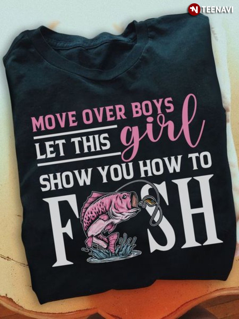 Funny Fishing Shirt, Move Over Boys Let This Girl Show You How To Fish