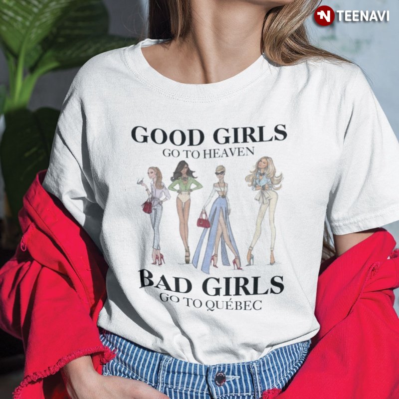 Funny Girl Shirt, Good Girls Go To Heaven Bad Girls Go To Quebec