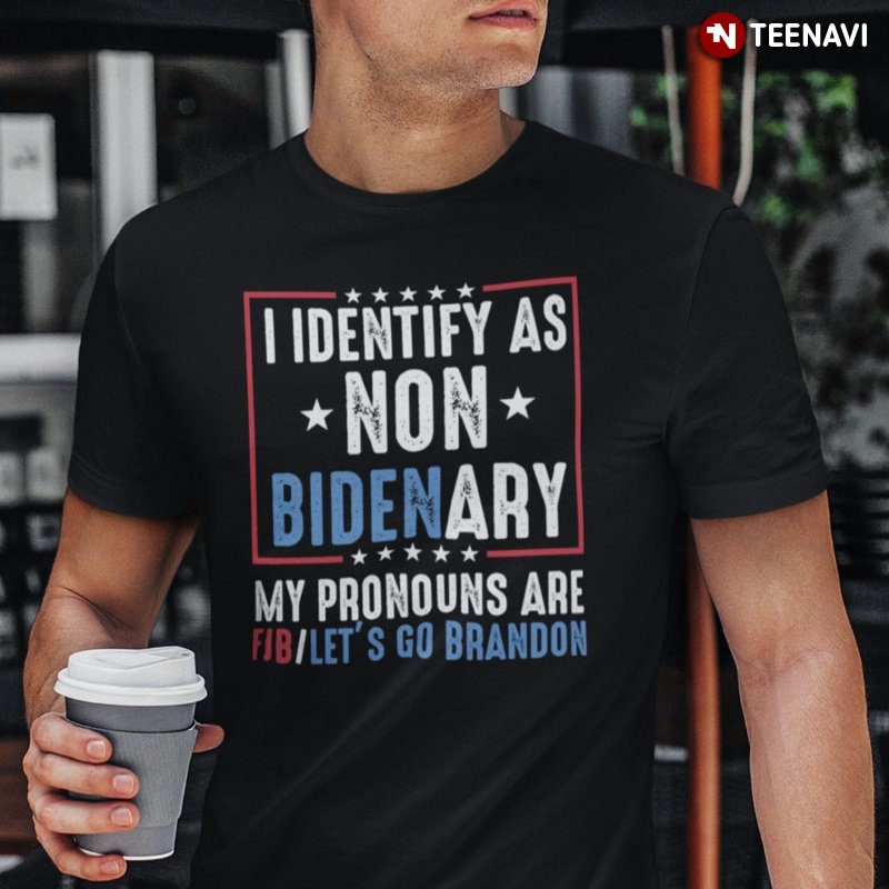 Funny Biden Shirt, I Identify As Non Bidenary My Pronouns Are FJB