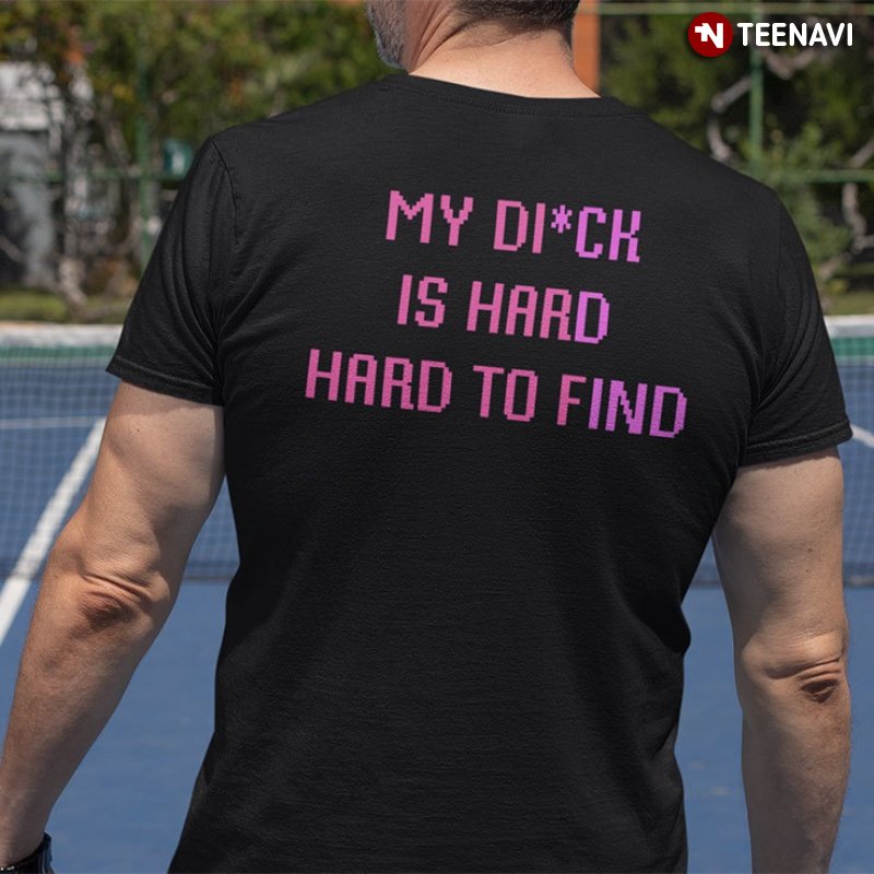 Funny Quote Shirt, My Dick Is Hard Hard To Find