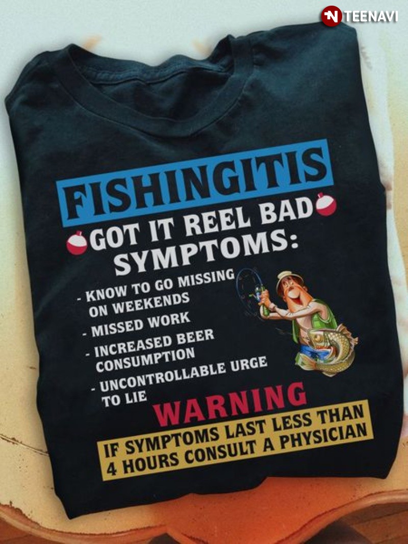 Funny Fishing Shirt, Fishingitis Got It Reel Bad Symptoms