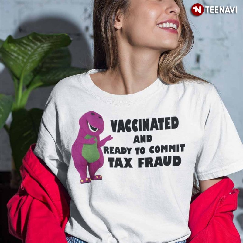 Tax Fraud Shirt, Vaccinated And Ready To Commit Tax Fraud