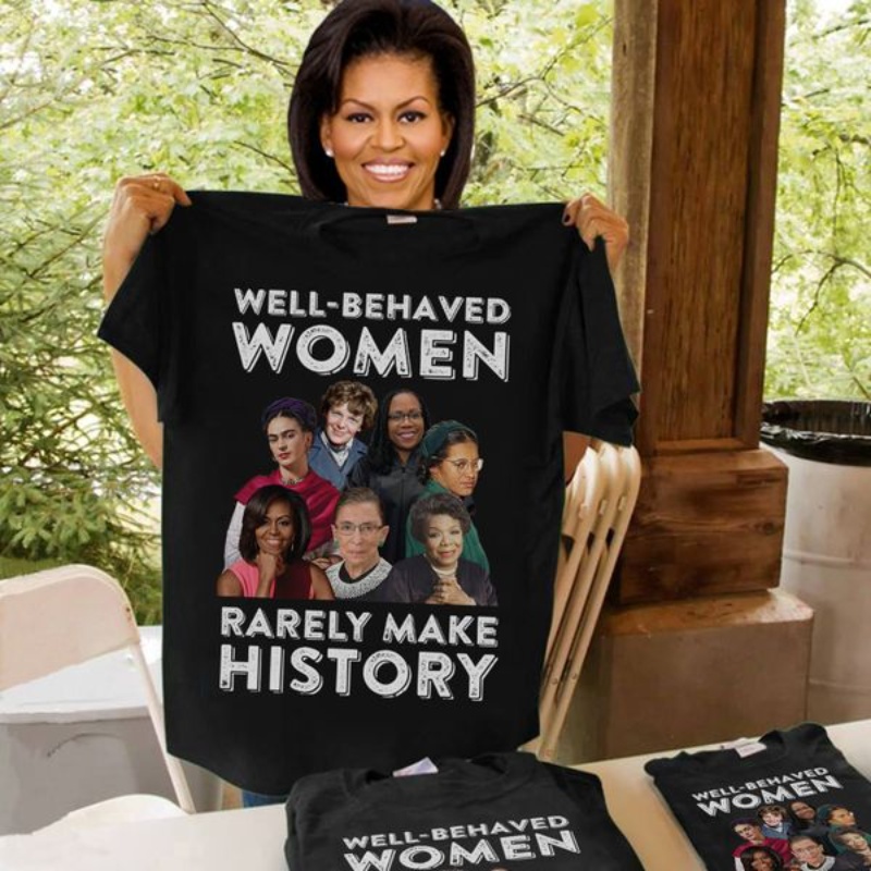 Women Shirt, Well-behaved Women Rarely Make History