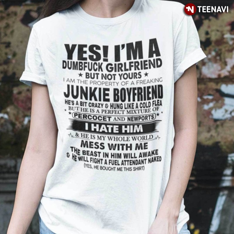 Funny Girlfriend Shirt, Yes I'm A Dumbfuck Girlfriend But Not Yours
