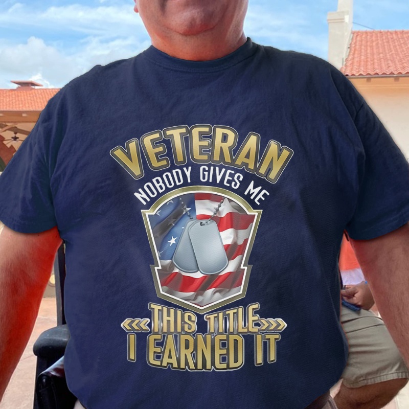 Veteran Shirt, Veteran Nobody Gives Me This Title I Earned It