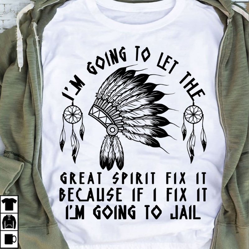 Native American Shirt, I'm Going To Let The Great Spirit Fix It Because If I Fix