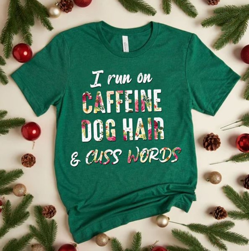 Coffee Dog Shirt, I Run On Caffeine Dog Hair & Cuss Words
