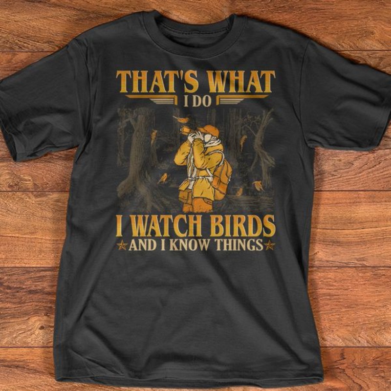 Birdwatching Shirt, That's What I Do I Watch Birds And I Know Things