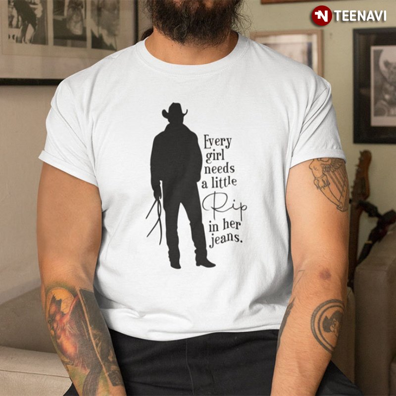 TV Series Trending Shirt, Every Girl Needs A Rip In Her Jeans