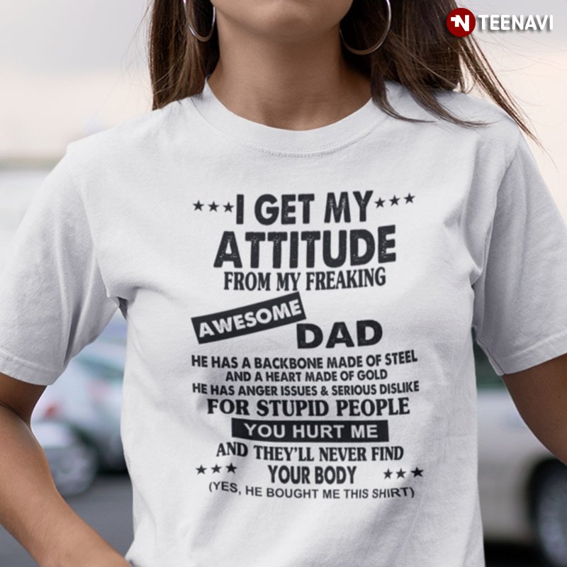 Funny Daughter Shirt, I Get My Attitude From My Freaking Awesome Dad
