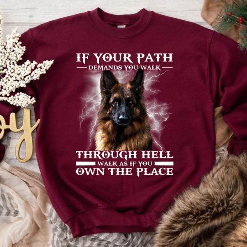 German Shepherd Quote Sweatshirt, If Your Path Demands You Walk Through Hell
