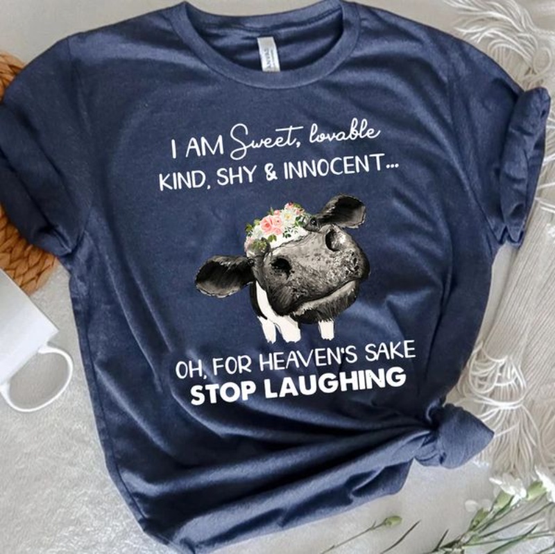 Funny Cow Quote Shirt, I Am Sweet Lovable Kind Shy & Innocent Oh For Heaven