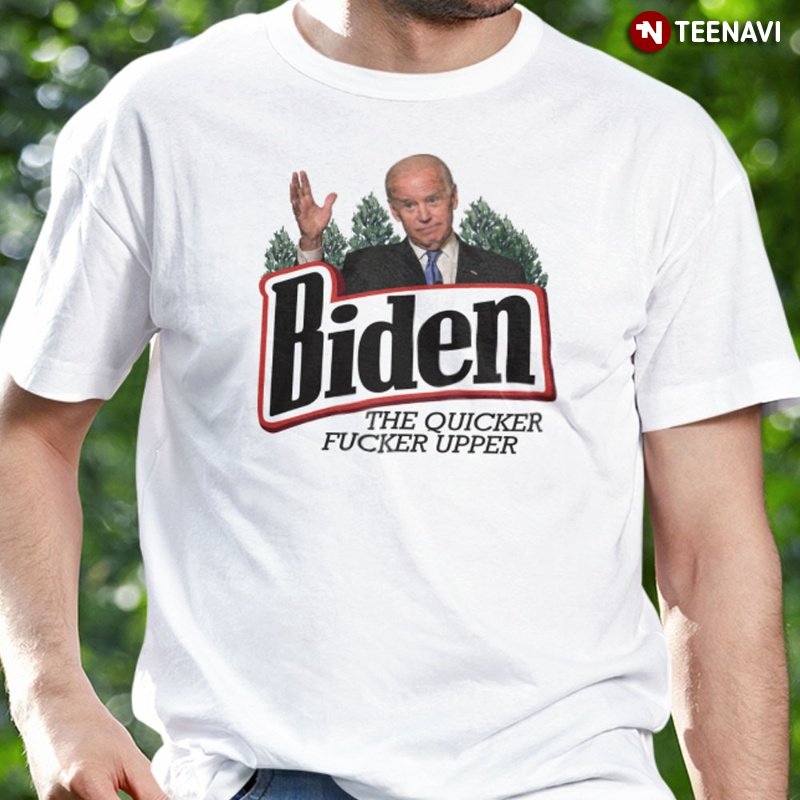 Anti Biden Political Shirt, Biden The Quicker Fucker Upper