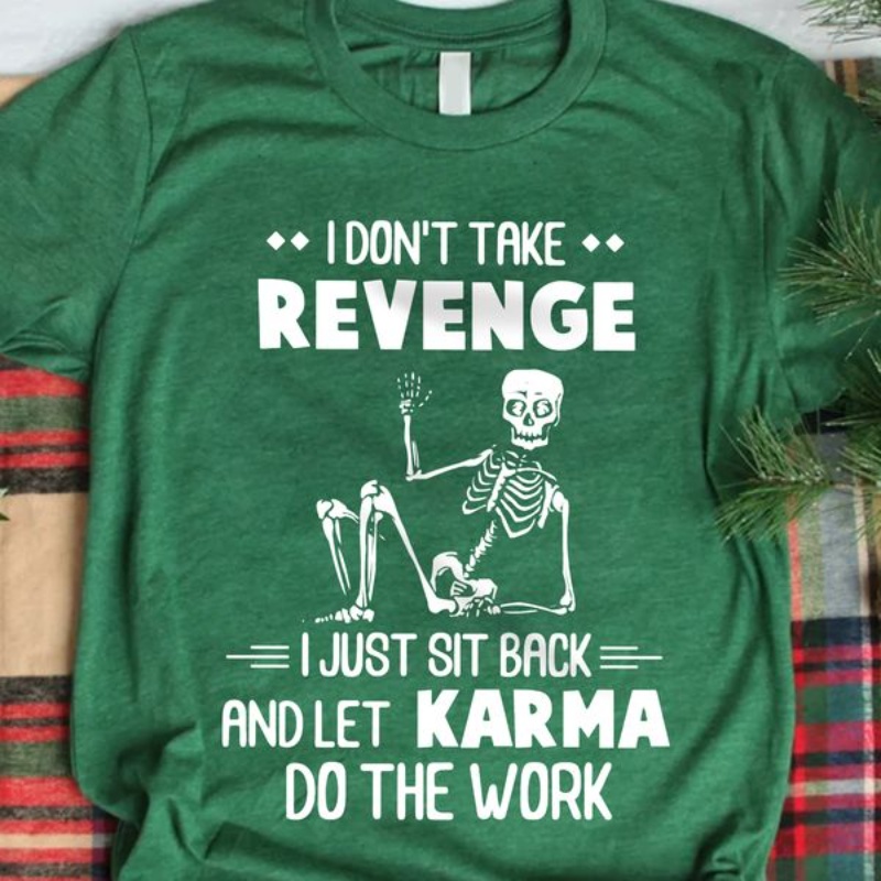 Funny Skeleton Shirt, I Don't Take Revenge I Just Sit Back And Let Karma Do
