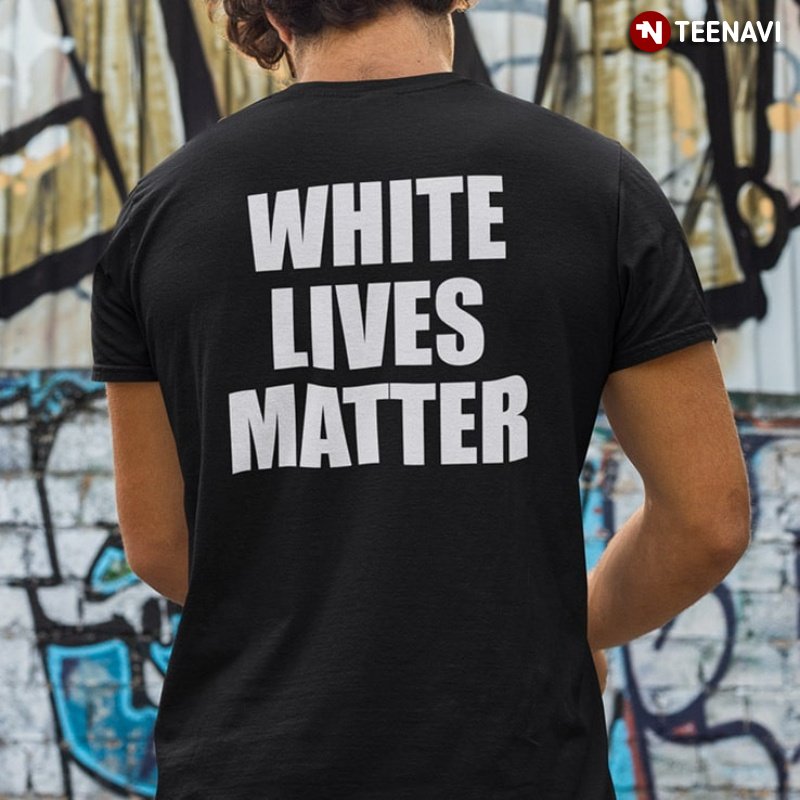 Social Justice Shirt, White Lives Matter