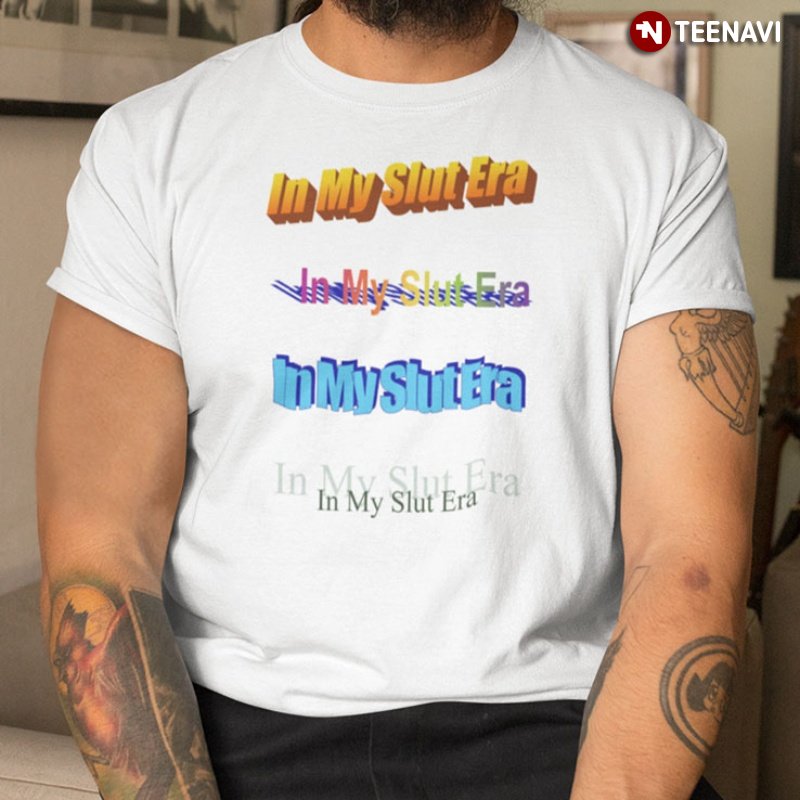 Slut Era Shirt, In My Slut Era In My Slut Era