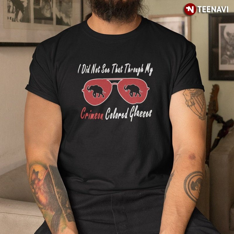 Crimson Glasses Shirt, I Did Not See That Through My Crimson Colored Glasses