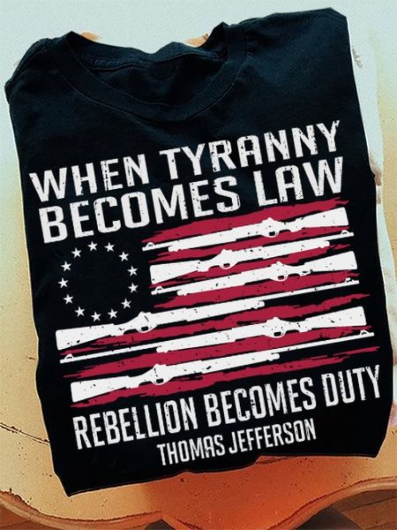 Patriotic Shirt, When Tyranny Becomes Law Rebellion Becomes Duty Thomas