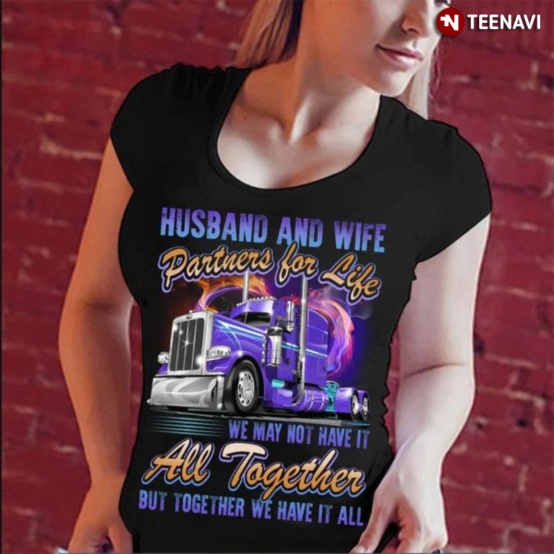 Trucker Shirt, Husband And Wife Partners For Life We May Not Have It All