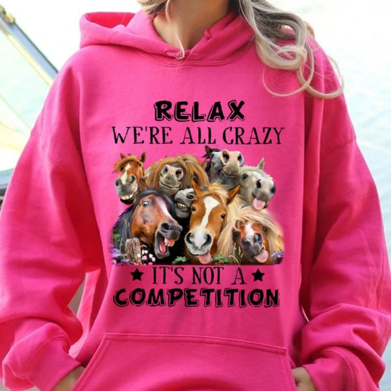 Funny Horse Hoodie, Relax We're All Crazy It's Not A Competition