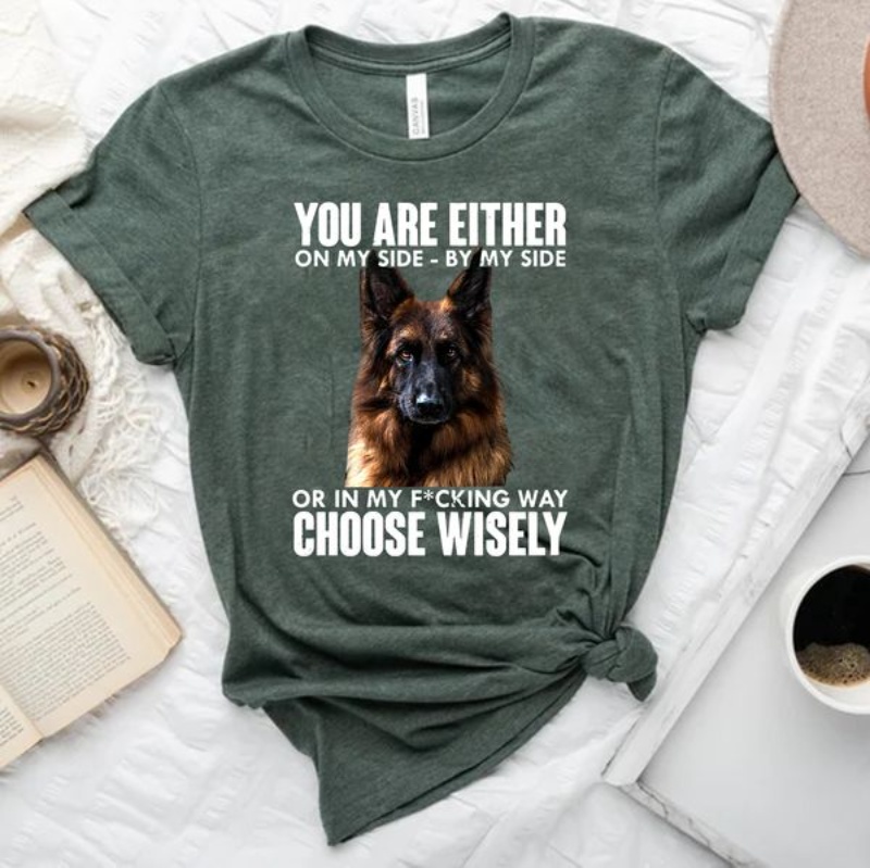 Cool German Shepherd Shirt, You Are Either On My Side By My Side