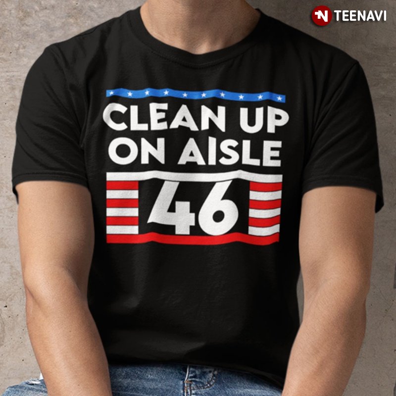 Anti Democrat Shirt, Clean Up On Aisle 46