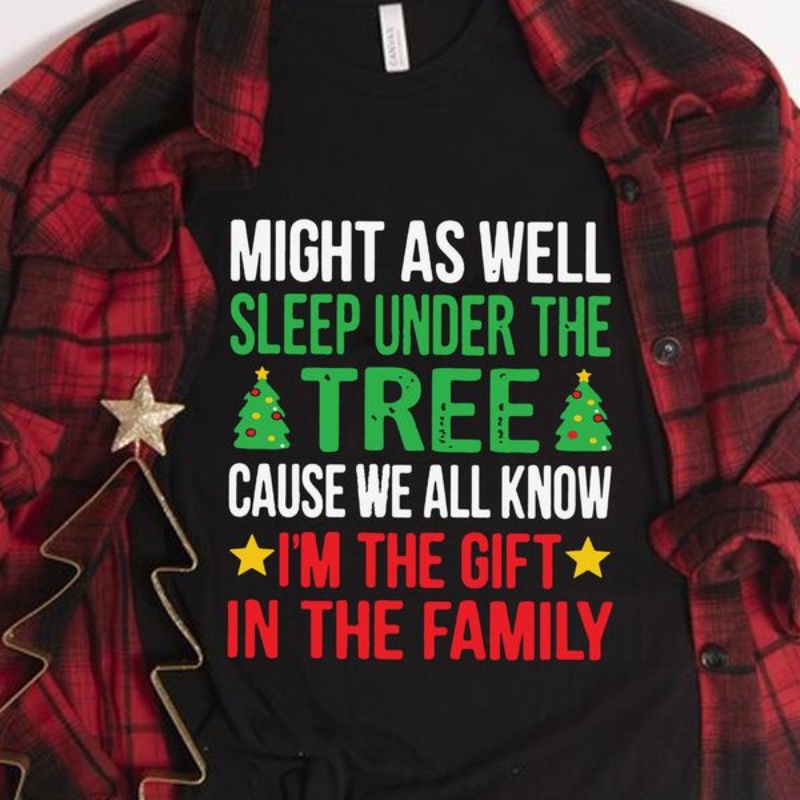 Christmas Shirt, Might As Well Sleep Under The Tree Cause We All Know