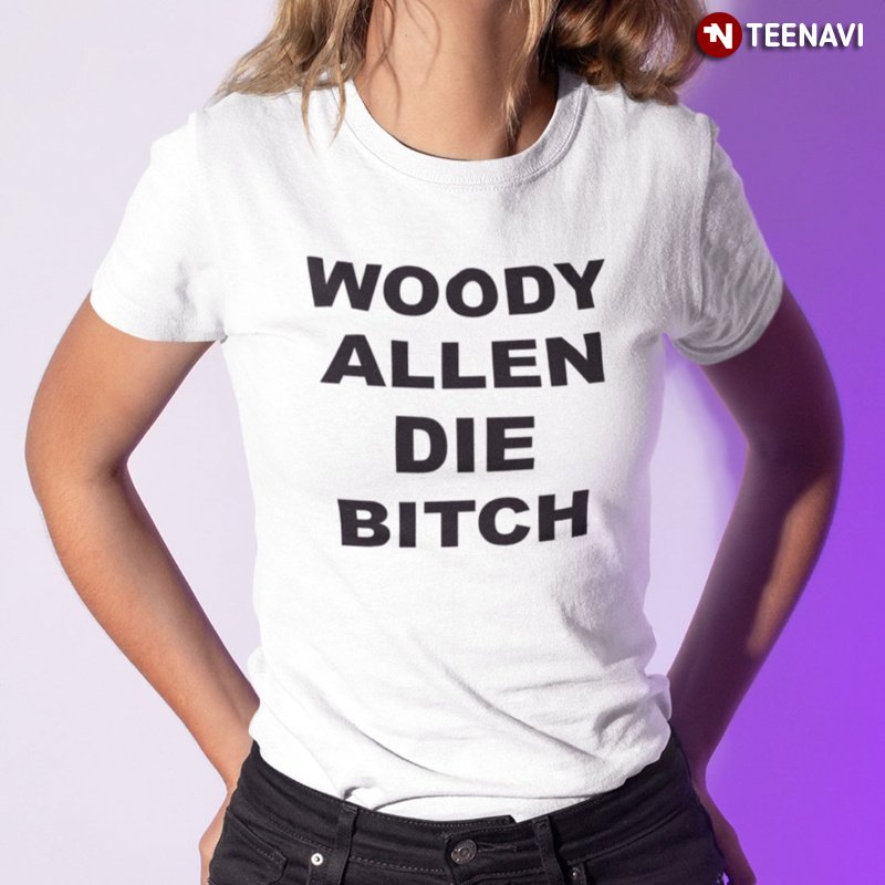 Funny Saying Shirt, Woody Allen Die Bitch