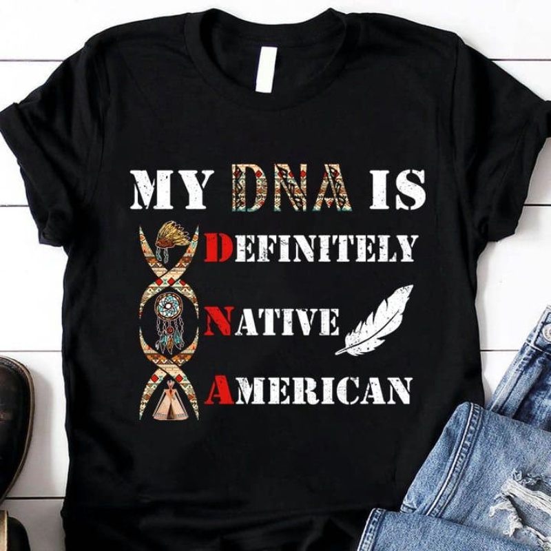 Native American Shirt, My DNA Is Definitely Native American