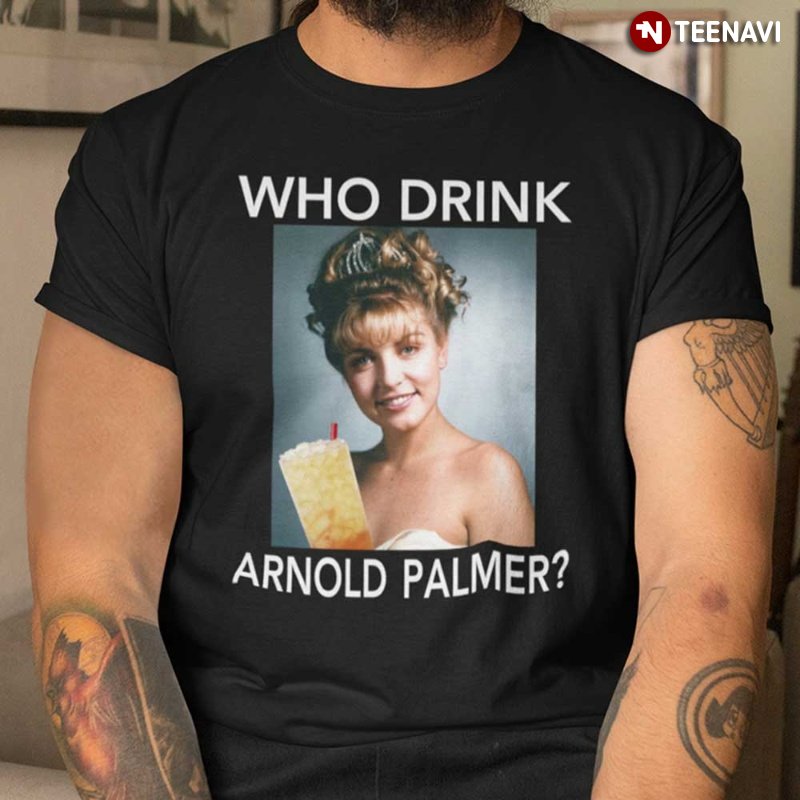 Sheryl Lee Shirt, Who Drink Arnold Palmer