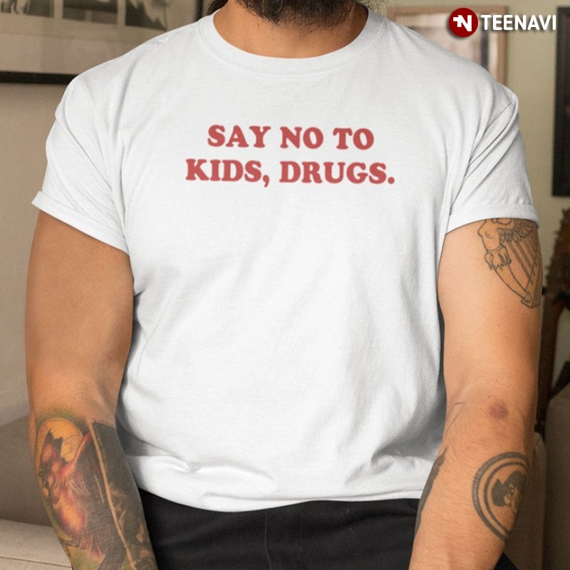 Funny Shirt, Say No To Kids Drugs