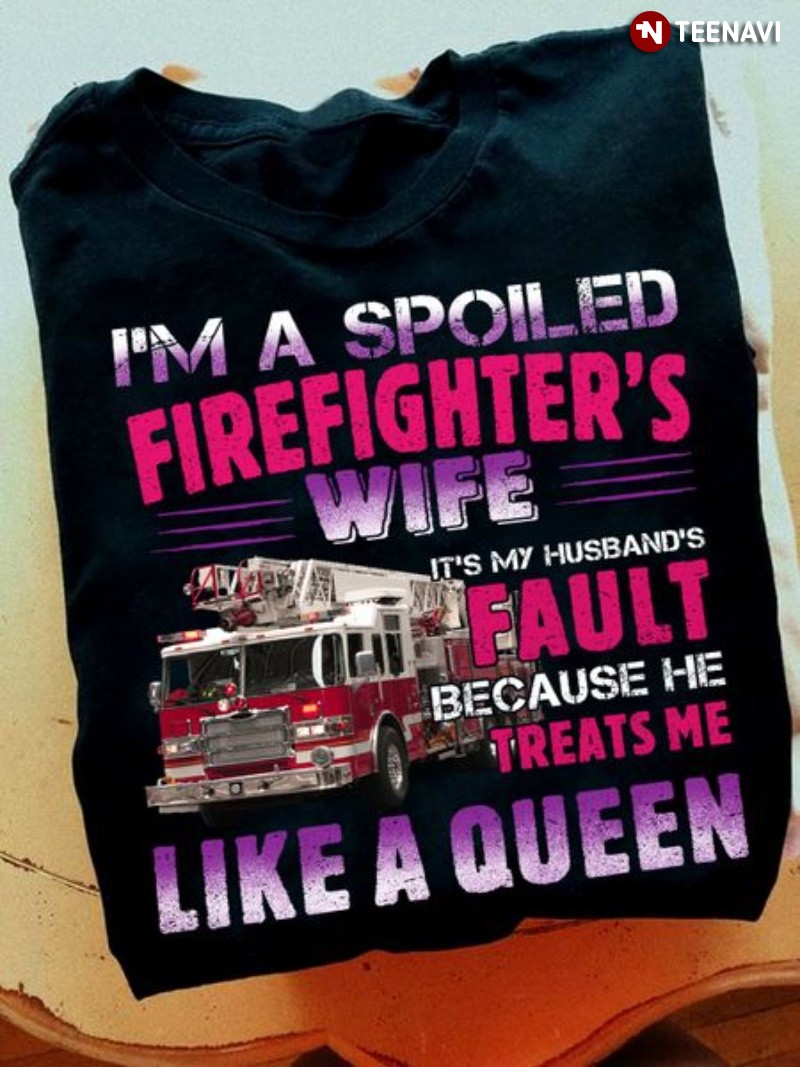 Funny Firefighter's Wife Shirt, I'm A Spoiled Firefighter's Wife