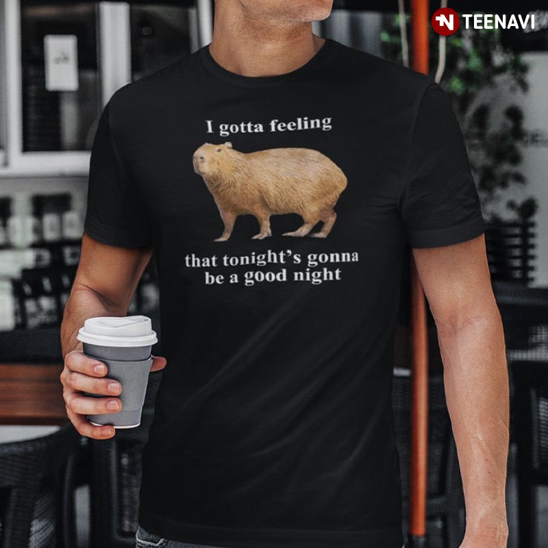Capybara Shirt, I Gotta Feeling That Tonight's Gonna Be A Good Night