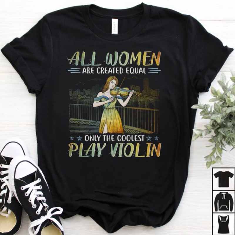 Violinist Shirt, All Women Are Created Equal Only The Coolest Play Violin