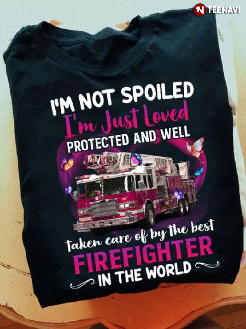 Firefighter's Wife Life Shirt, I'm Not Spoiled I'm Just Loved Protected