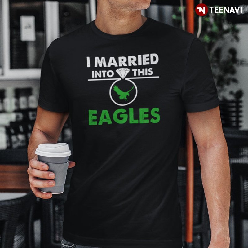 Philadelphia Eagles Fan Shirt, I Married Into This Eagles