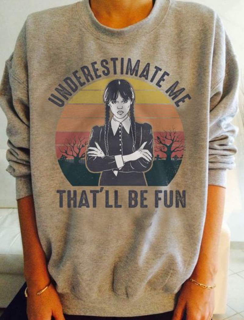 Wednesday Sweatshirt, Vintage Underestimate Me That'll Be Fun