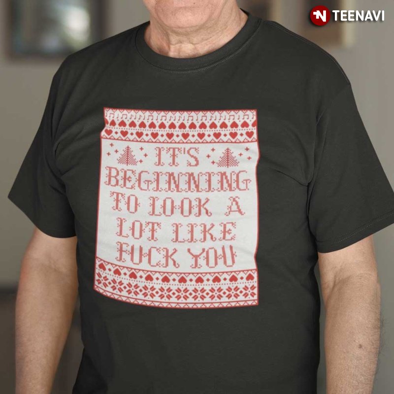 Funny Christmas Shirt, It's Beginning To Look A Lot Like Fuck You