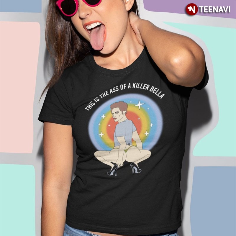 Funny LGBT Shirt, This Is The Ass Of A Killer Bella