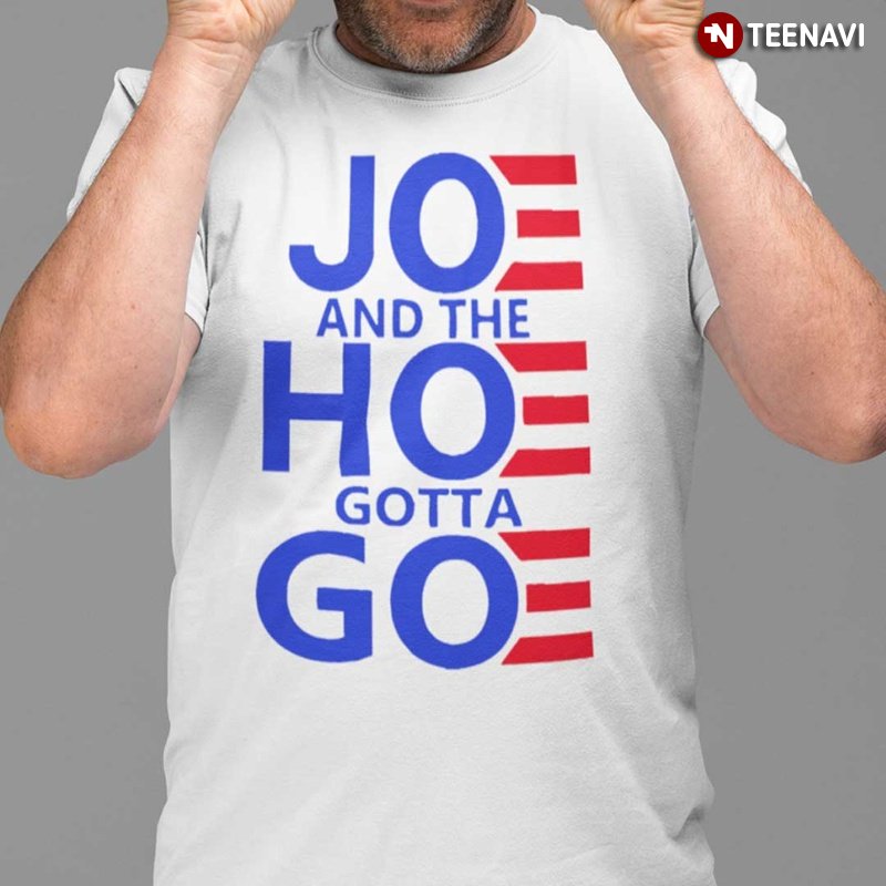 Anti Biden Political Shirt, Joe And The Hoe Gotta Goe
