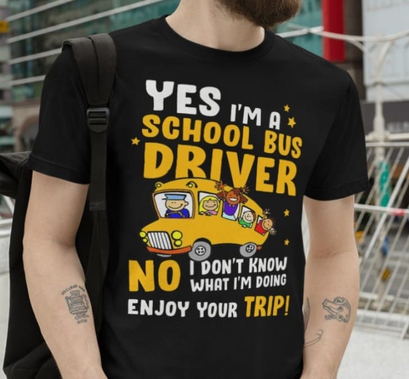 School Bus Driver Shirt, Yes I'm A School Bus Driver No I Don't Know What