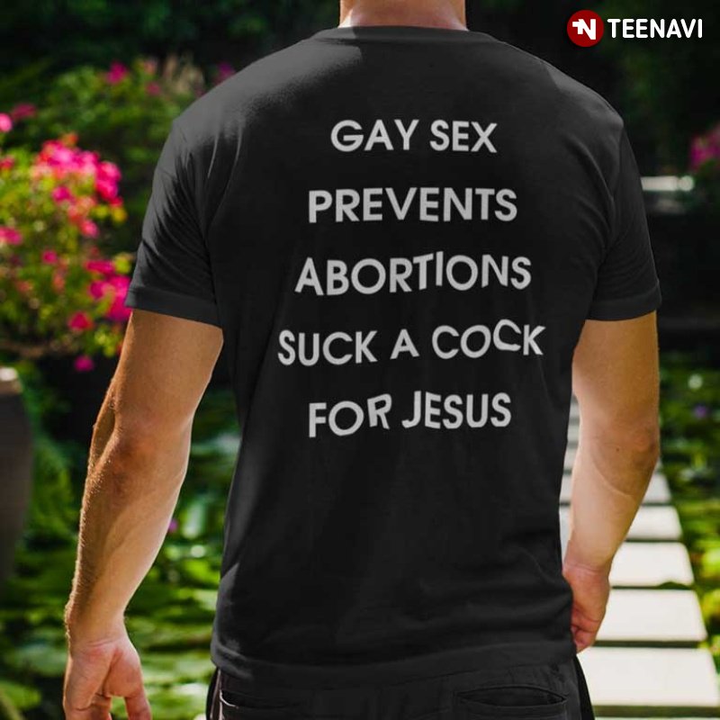 Funny Gay Pride Shirt, Gay Sex Prevents Abortions Suck A Cock For Jesus