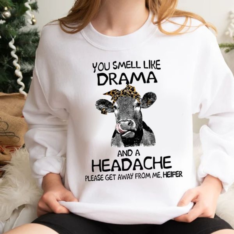 Heifer Lover Sweatshirt, You Smell Like Drama And A Headache Please Get Away