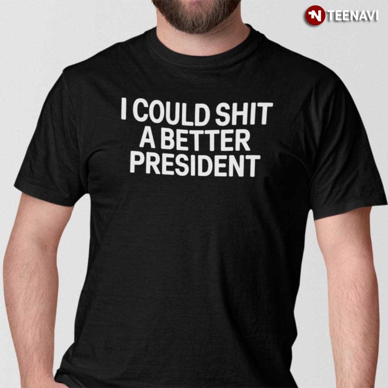 Anti Biden President Shirt, I Could Shit A Better President