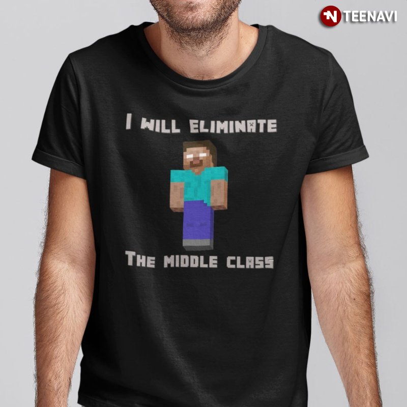 Funny Minecraft Herobrine Shirt, I Will Eliminate The Middle Class
