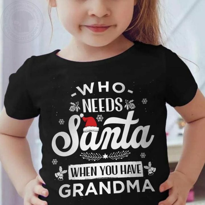 Grandkid Christmas Shirt, Who Needs Santa When You Have Grandma