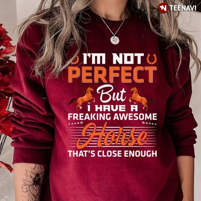 Funny Horse Sweatshirt, I'm Not Perfect But I Have A Freaking Awesome Horse